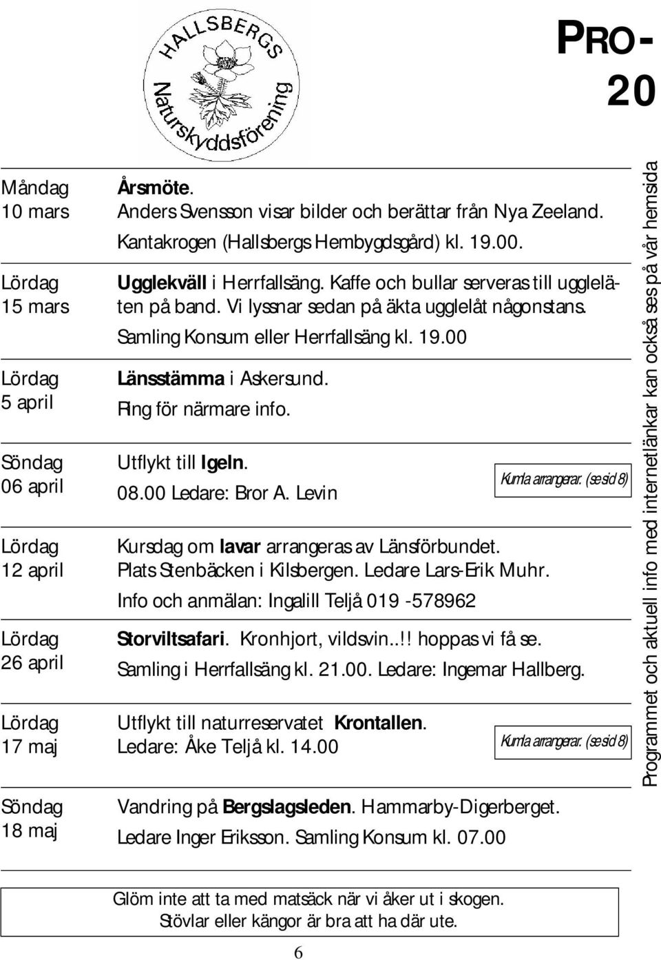 Sam ling Konsum ellerh errfallsäng kl.19.00 Länsstäm m a iaskersund. Ring förnärm are info. U tflykttilligeln. 08.00 Ledare:BrorA.Levin Kursdag om lavar arrangerasav Länsförbundet.