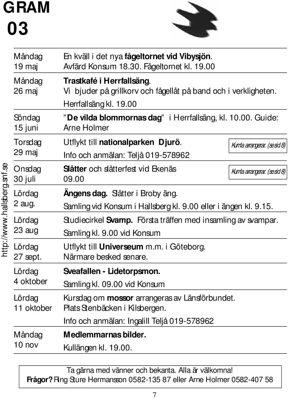 Vi bjuderpå grillkorv och fågellåtpå band och iverkligheten. H errfallsäng kl.19.00 D e vilda blom m ornas dag ih errfallsäng,kl.10.00.g uide: Arne H olm er U tflykttillnationalparken D jurö.
