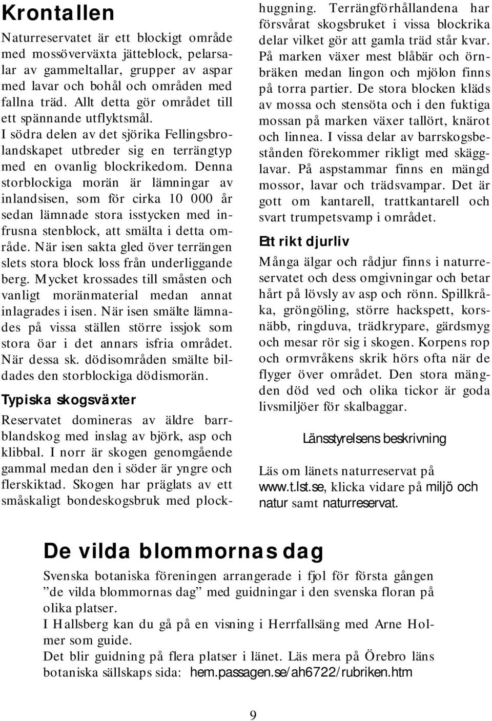 D enna storblockiga m orän är läm ningar av inlandsisen, som för cirka 10 000 år sedan läm nade stora isstycken m ed infrusna stenblock,attsm älta idetta om - råde.