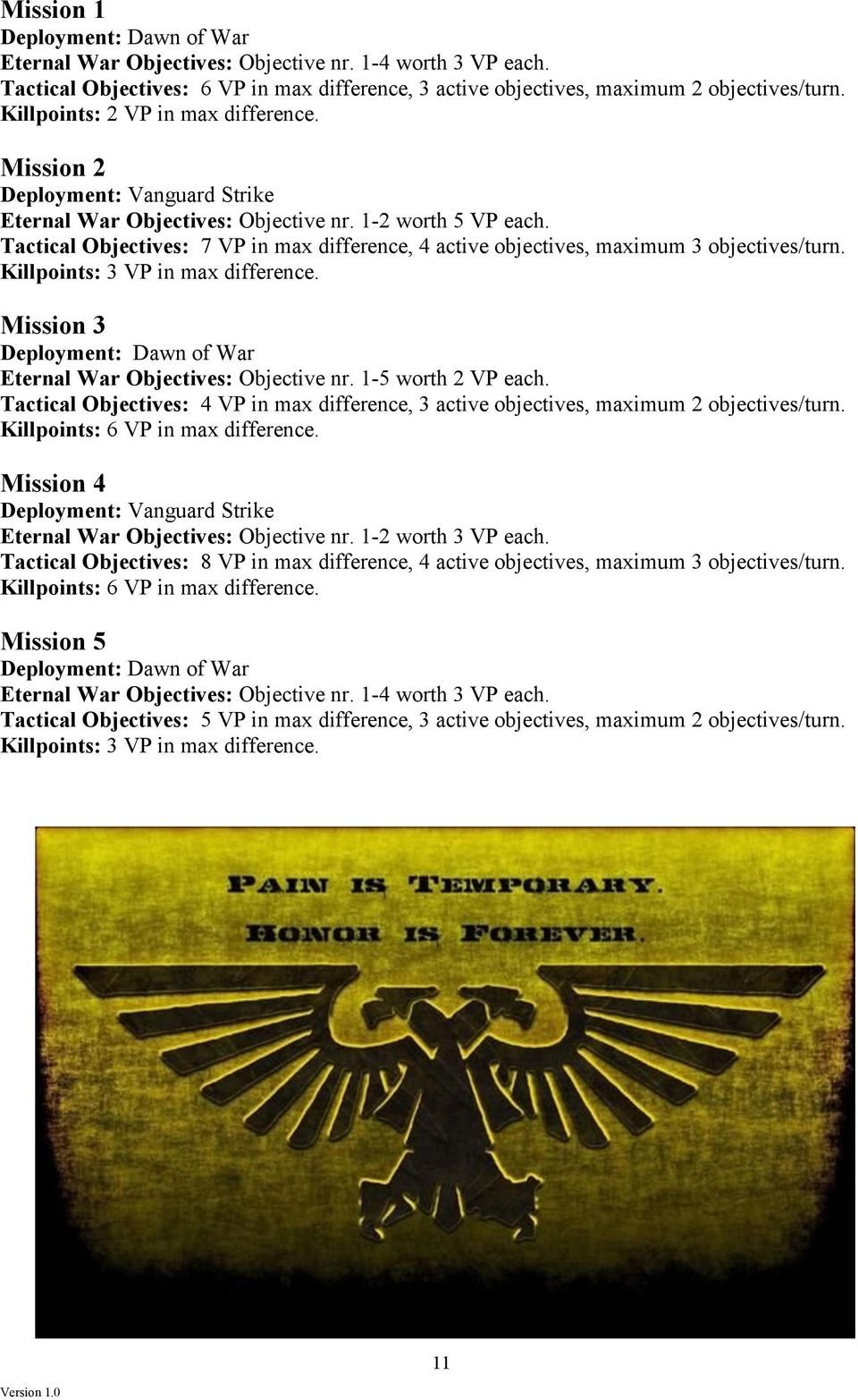Tactical Objectives: 7 VP in max difference, 4 active objectives, maximum 3 objectives/turn. Killpoints: 3 VP in max difference. Mission 3 Deployment: Dawn of War Eternal War Objectives: Objective nr.
