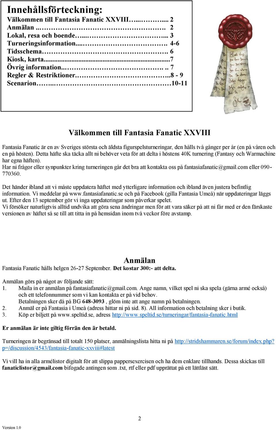 . 10-11 Välkommen till Fantasia Fanatic XXVIII Fantasia Fanatic är en av Sveriges största och äldsta figurspelsturneringar, den hålls två gånger per år (en på våren och en på hösten).