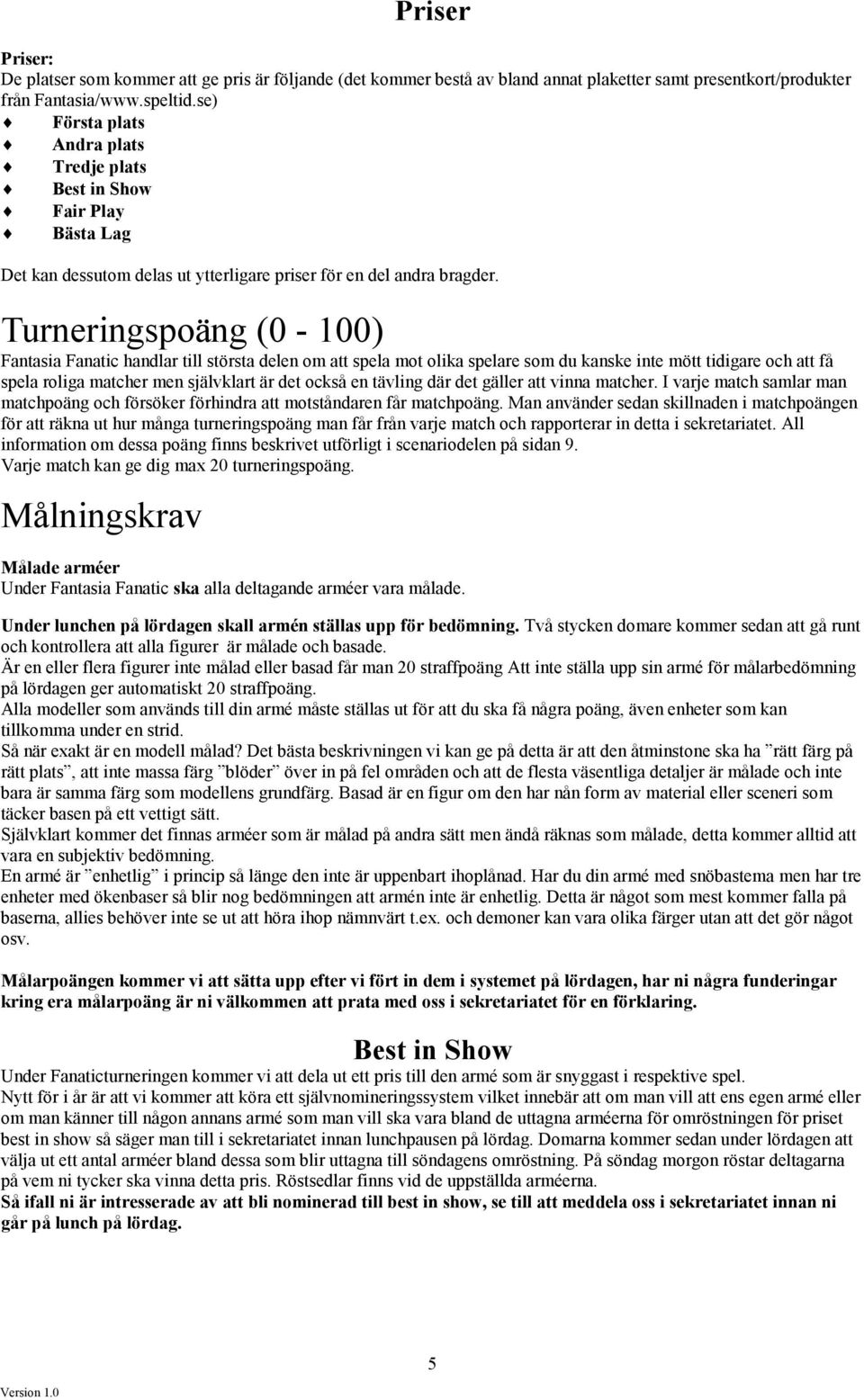 Man använder sedan skillnaden i matchpoängen för att räkna ut hur många turneringspoäng man får från varje match och rapporterar in detta i sekretariatet.