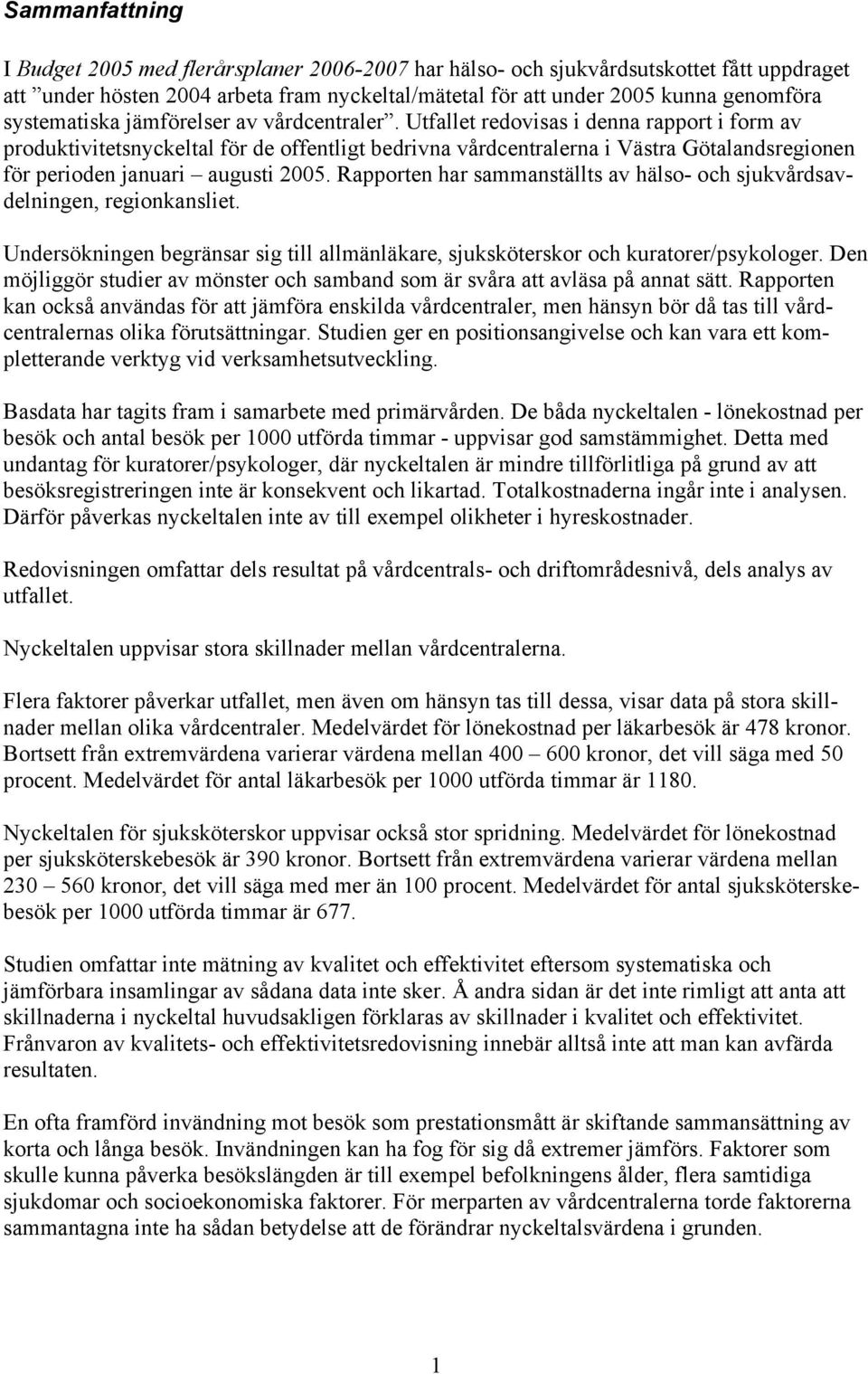 Utfallet redovisas i denna rapport i form av produktivitetsnyckeltal för de offentligt bedrivna vårdcentralerna i Västra Götalandsregionen för perioden januari augusti 2005.