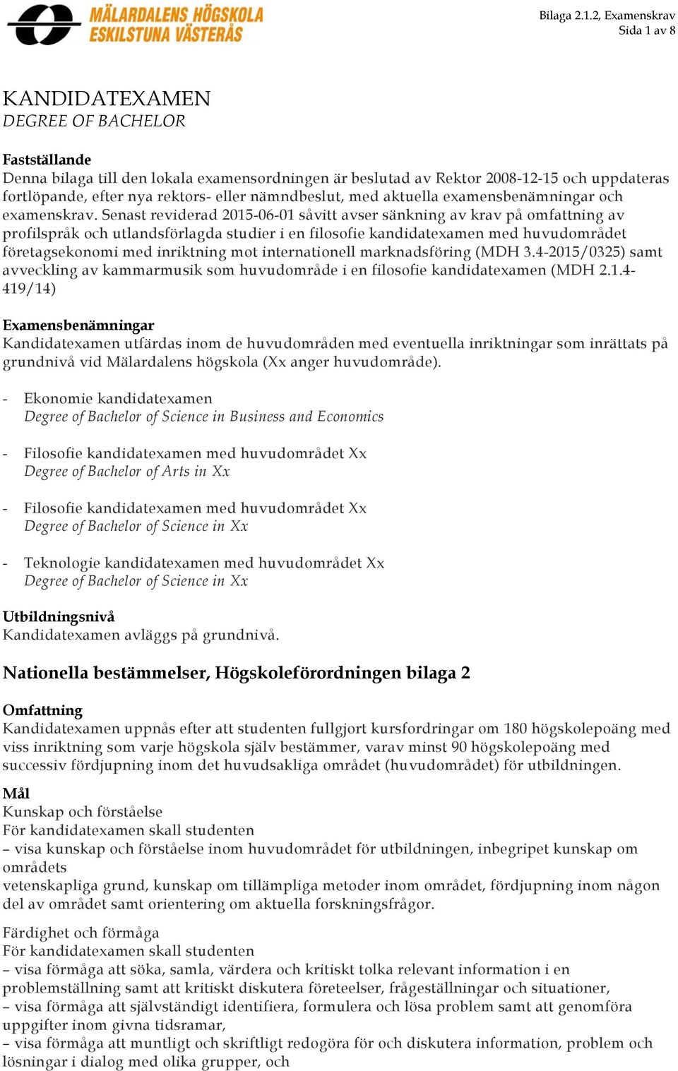 Senast reviderad 2015-06-01 såvitt avser sänkning av krav på omfattning av profilspråk och utlandsförlagda studier i en filosofie kandidatexamen med huvudområdet företagsekonomi med inriktning mot