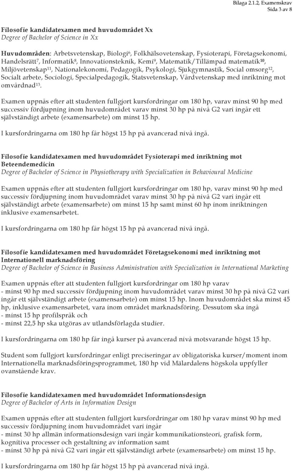 Specialpedagogik, Statsvetenskap, Vårdvetenskap med inriktning mot omvårdnad 13.