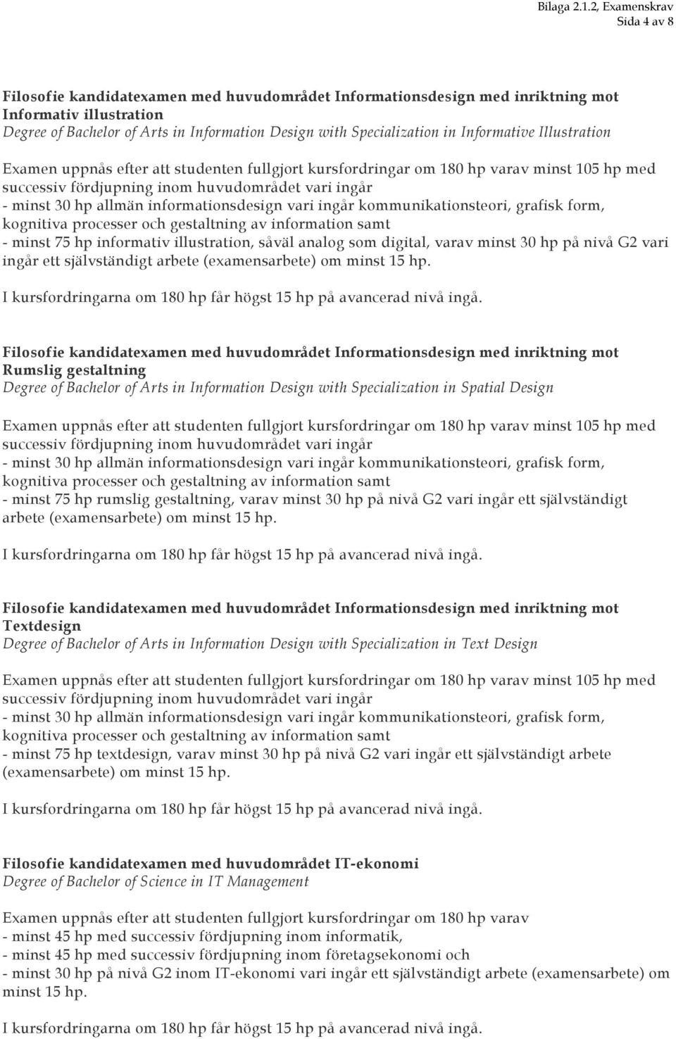 vari ingår kommunikationsteori, grafisk form, kognitiva processer och gestaltning av information samt - minst 75 hp informativ illustration, såväl analog som digital, varav minst 30 hp på nivå G2