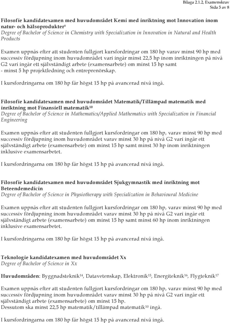 inriktningen på nivå G2 vari ingår ett självständigt arbete (examensarbete) om minst 15 hp samt - minst 5 hp projektledning och entreprenörskap.