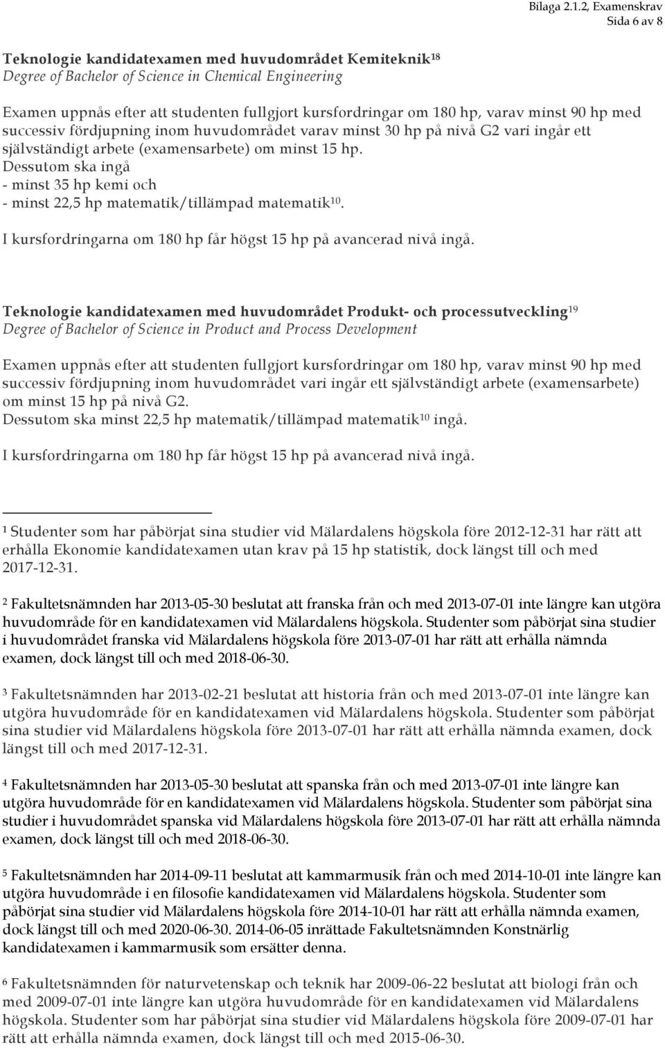 Teknologie kandidatexamen med huvudområdet Produkt- och processutveckling 19 Degree of Bachelor of Science in Product and Process Development successiv fördjupning inom huvudområdet vari ingår ett