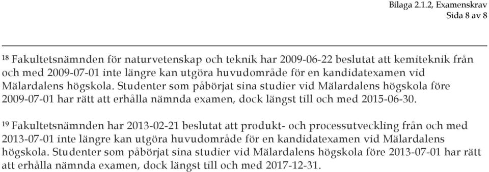Studenter som påbörjat sina studier vid Mälardalens högskola före 2009-07-01 har rätt att erhålla nämnda examen, dock längst till och med 2015-06-30.