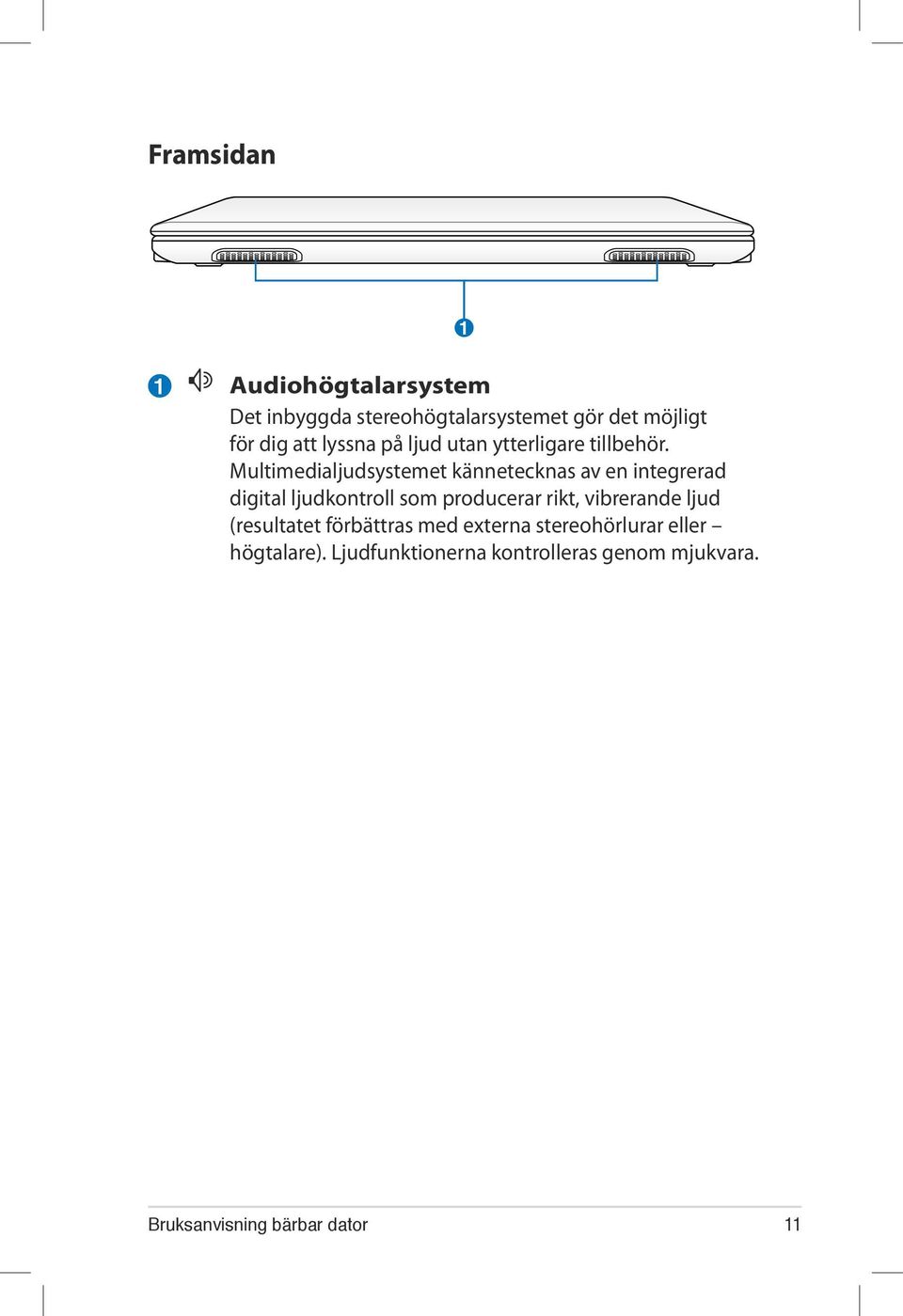 Multimedialjudsystemet kännetecknas av en integrerad digital ljudkontroll som producerar rikt,