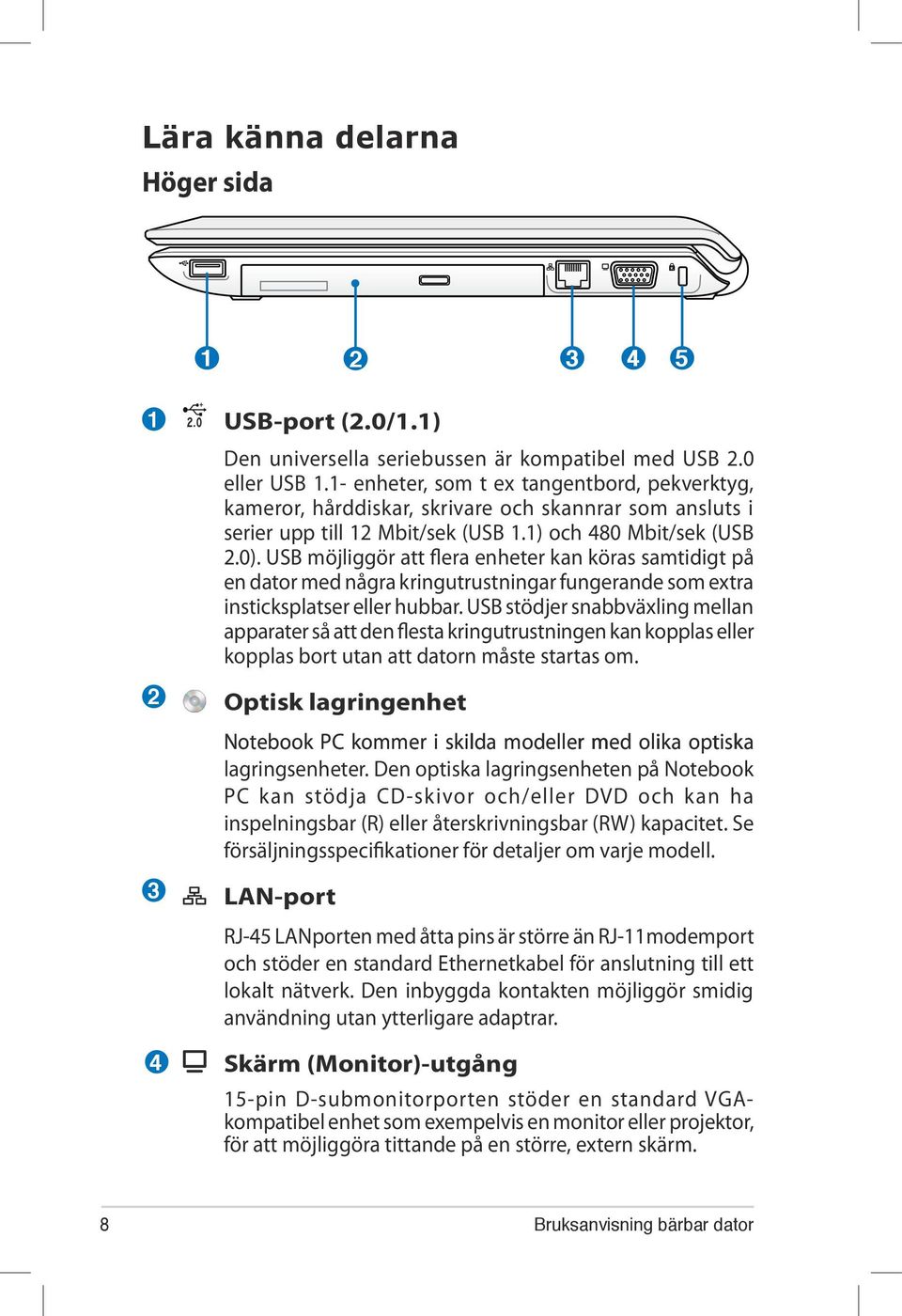 USB möjliggör att flera enheter kan köras samtidigt på en dator med några kringutrustningar fungerande som extra insticksplatser eller hubbar.
