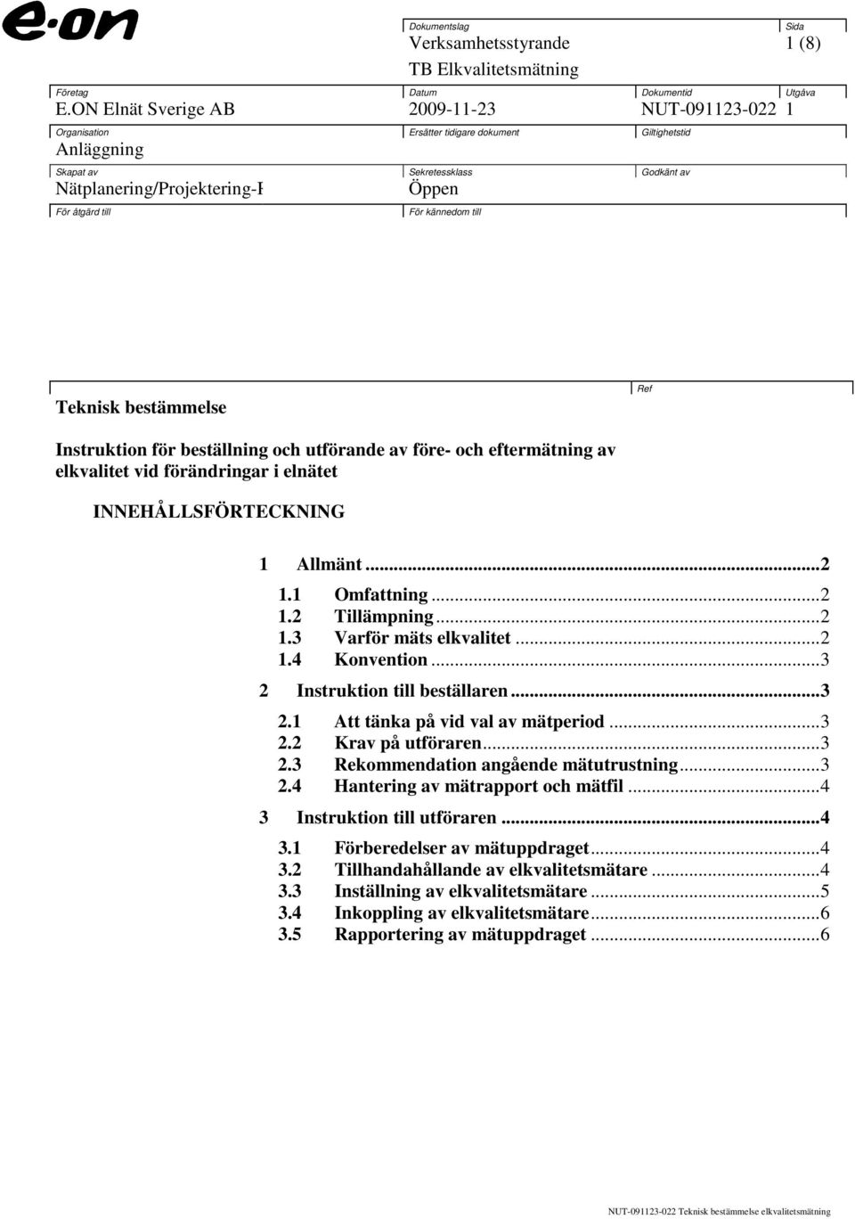 åtgärd till För kännedom till 1 (8) Teknisk bestämmelse Ref Instruktion för beställning och utförande av före- och eftermätning av elkvalitet vid förändringar i elnätet INNEHÅLLSFÖRTECKNING 1 Allmänt.