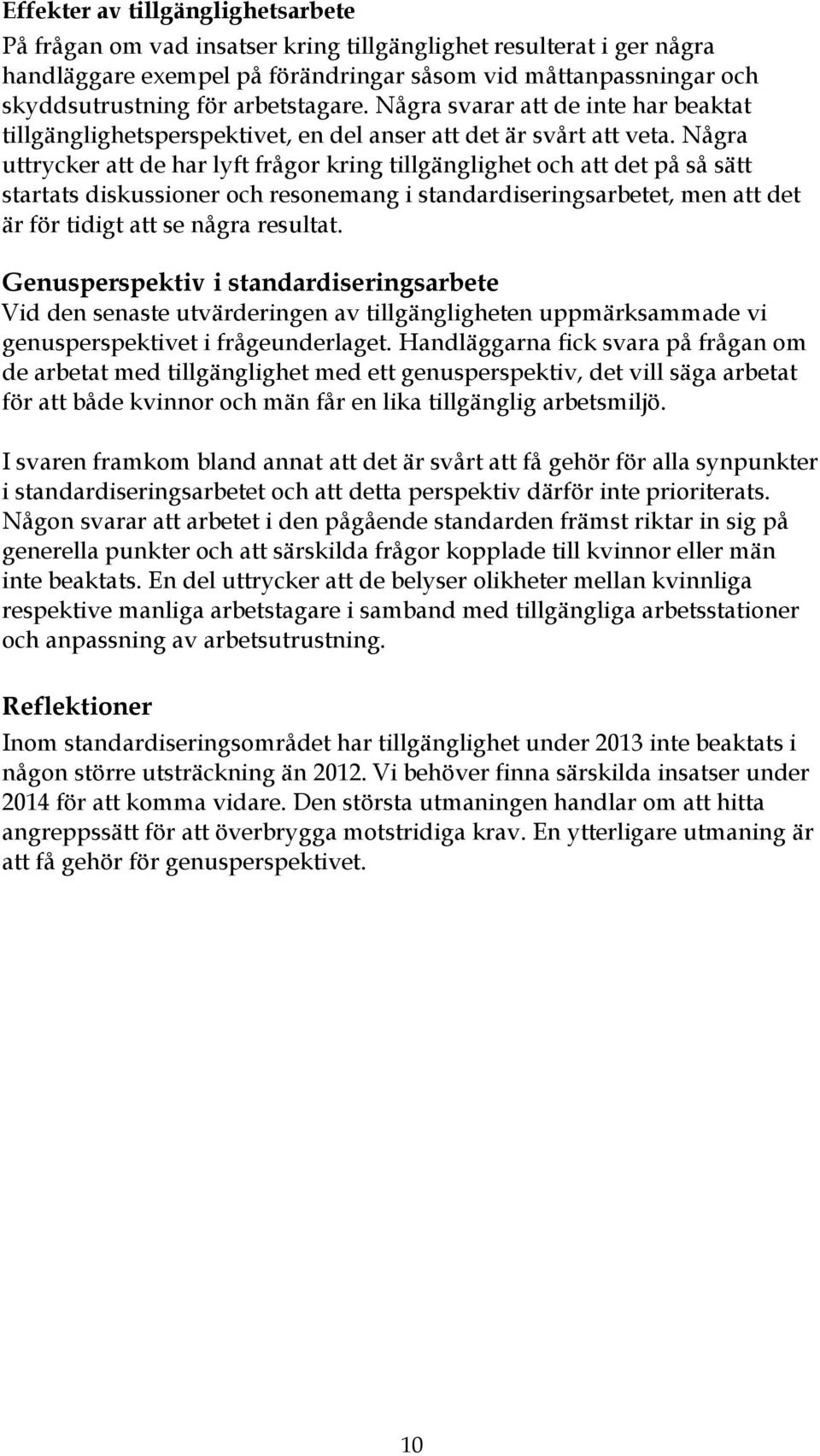 Några uttrycker att de har lyft frågor kring tillgänglighet och att det på så sätt startats diskussioner och resonemang i standardiseringsarbetet, men att det är för tidigt att se några resultat.