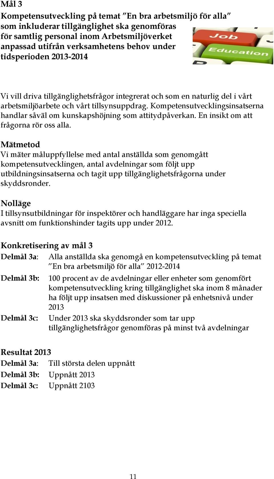Kompetensutvecklingsinsatserna handlar såväl om kunskapshöjning som attitydpåverkan. En insikt om att frågorna rör oss alla.