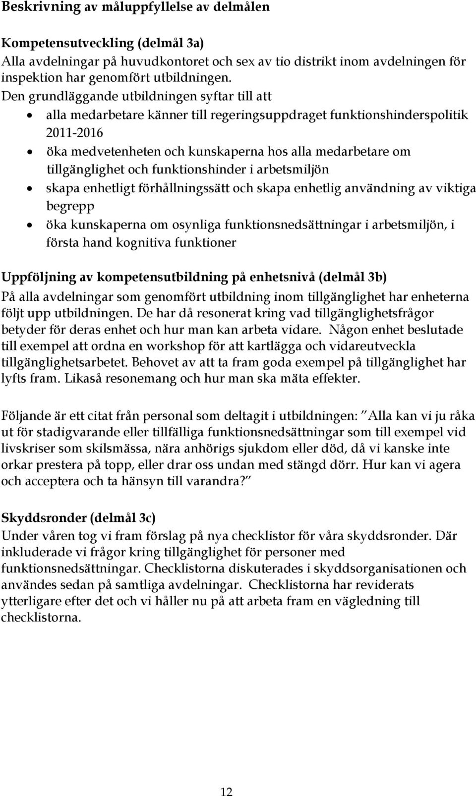 tillgänglighet och funktionshinder i arbetsmiljön skapa enhetligt förhållningssätt och skapa enhetlig användning av viktiga begrepp öka kunskaperna om osynliga funktionsnedsättningar i arbetsmiljön,