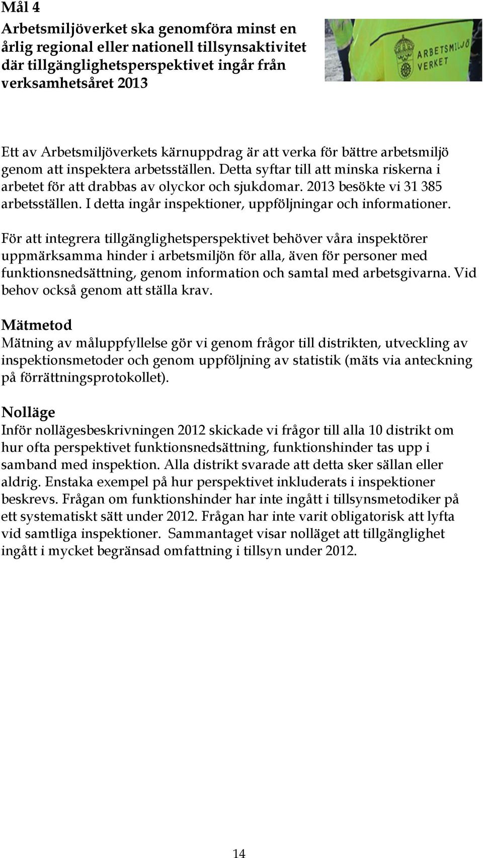 I detta ingår inspektioner, uppföljningar och informationer.