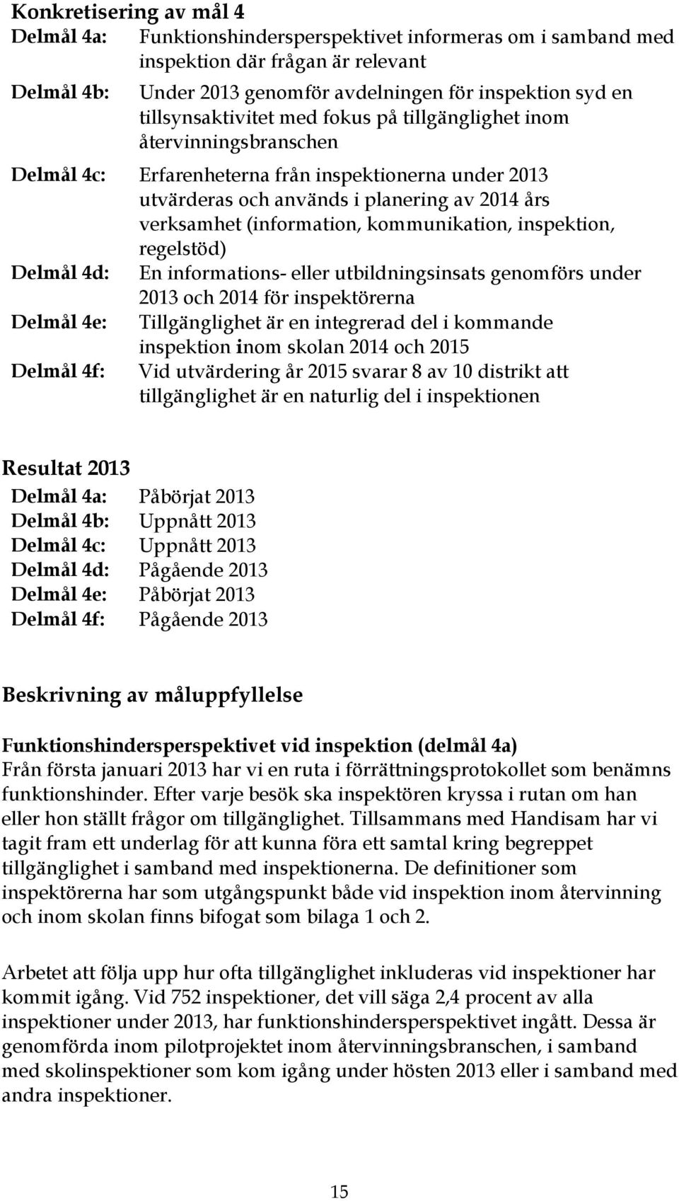(information, kommunikation, inspektion, regelstöd) Delmål 4d: En informations- eller utbildningsinsats genomförs under 2013 och 2014 för inspektörerna Delmål 4e: Tillgänglighet är en integrerad del