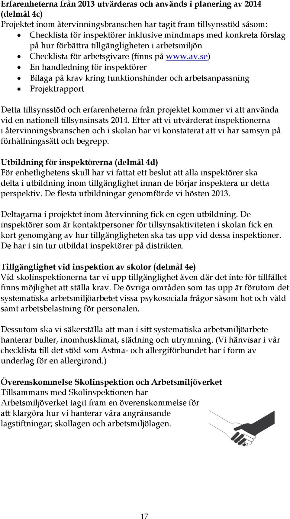 se) En handledning för inspektörer Bilaga på krav kring funktionshinder och arbetsanpassning Projektrapport Detta tillsynsstöd och erfarenheterna från projektet kommer vi att använda vid en nationell