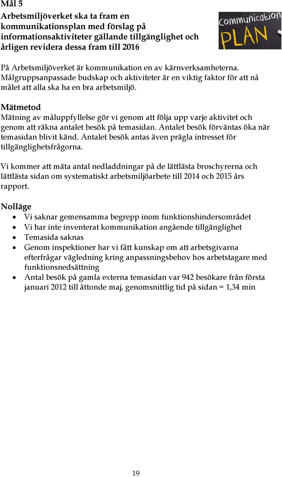 Mätmetod Mätning av måluppfyllelse gör vi genom att följa upp varje aktivitet och genom att räkna antalet besök på temasidan. Antalet besök förväntas öka när temasidan blivit känd.