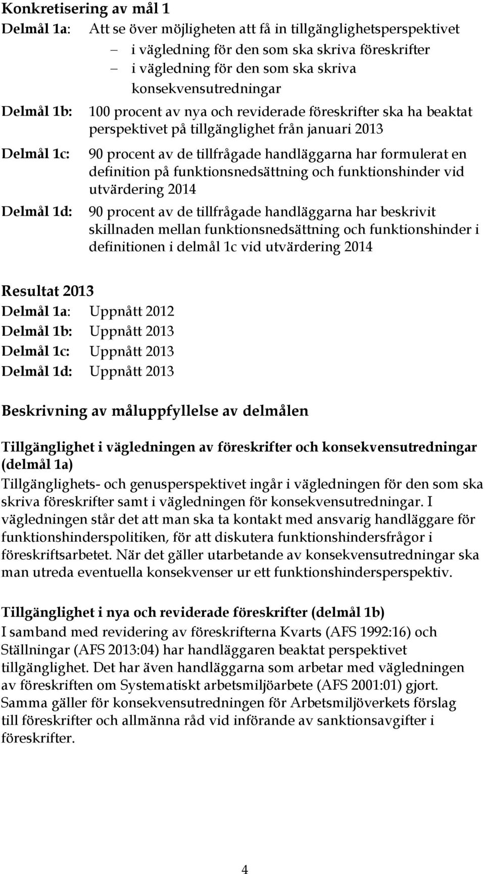 har formulerat en definition på funktionsnedsättning och funktionshinder vid utvärdering 2014 90 procent av de tillfrågade handläggarna har beskrivit skillnaden mellan funktionsnedsättning och