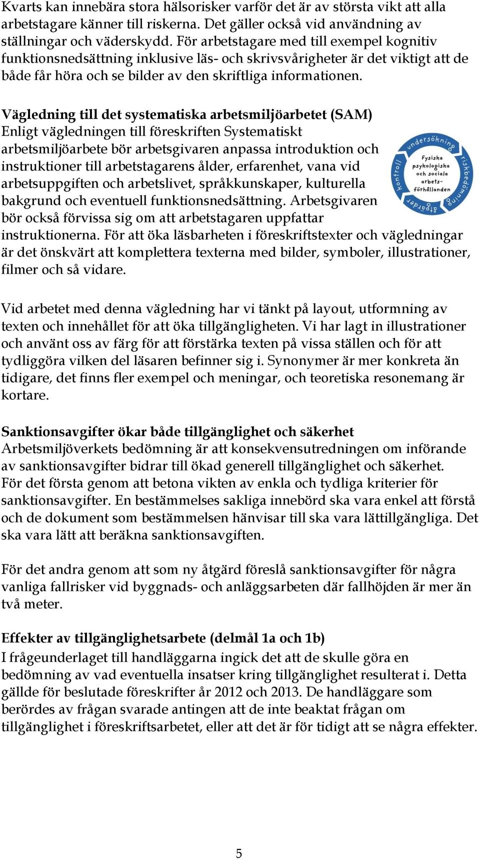 Vägledning till det systematiska arbetsmiljöarbetet (SAM) Enligt vägledningen till föreskriften Systematiskt arbetsmiljöarbete bör arbetsgivaren anpassa introduktion och instruktioner till