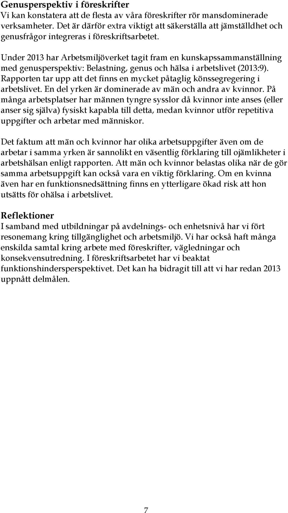 Under 2013 har Arbetsmiljöverket tagit fram en kunskapssammanställning med genusperspektiv: Belastning, genus och hälsa i arbetslivet (2013:9).