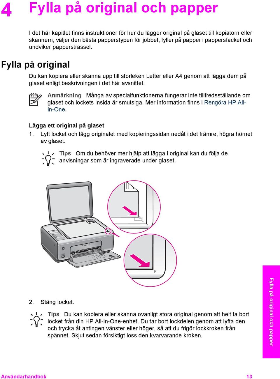 Anmärkning Många av specialfunktionerna fungerar inte tillfredsställande om glaset och lockets insida är smutsiga. Mer information finns i Rengöra HP Allin-One. Lägga ett original på glaset 1.