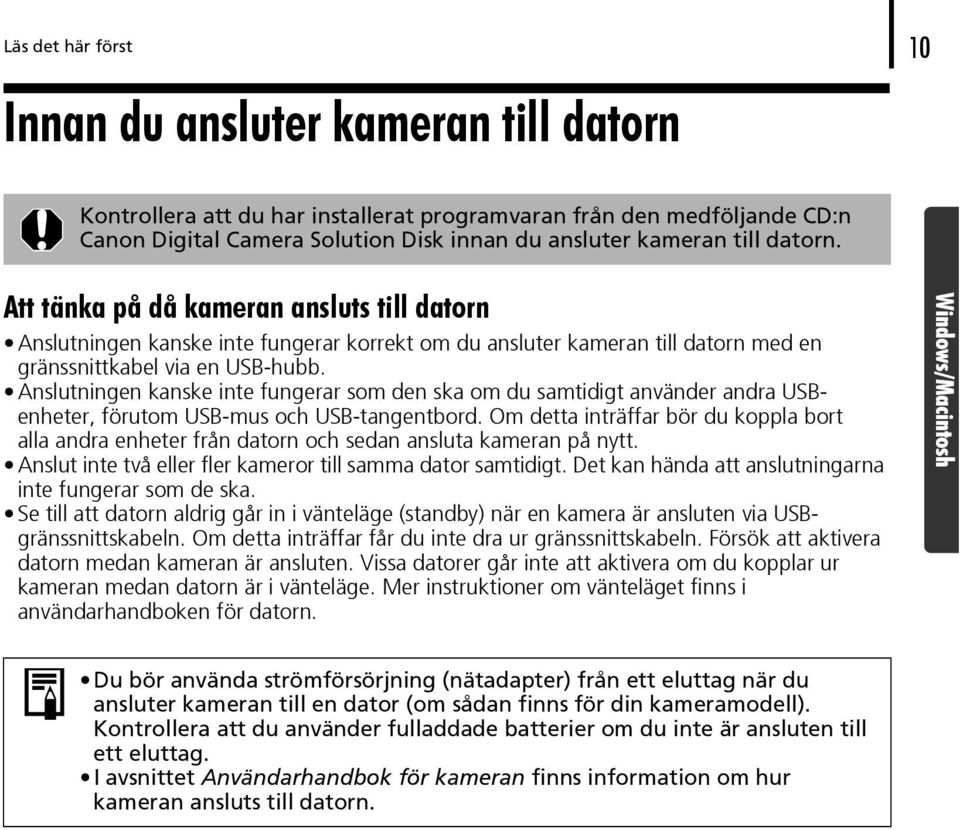 Anslutningen kanske inte fungerar som den ska om du samtidigt använder andra USBenheter, förutom USB-mus och USB-tangentbord.