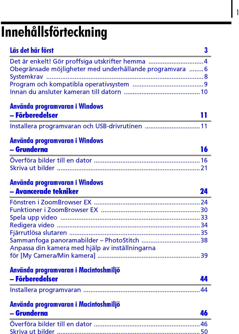 ..11 Använda programvaran i Windows Grunderna 16 Överföra bilder till en dator...16 Skriva ut bilder...21 Använda programvaran i Windows Avancerade tekniker 24 Fönstren i ZoomBrowser EX.