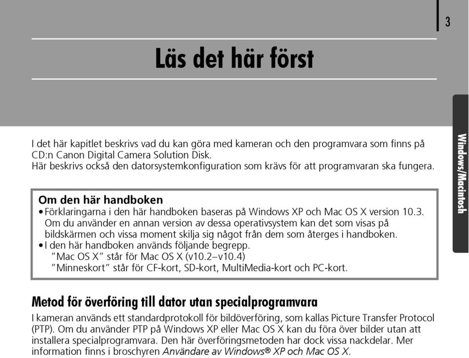 Om du använder en annan version av dessa operativsystem kan det som visas på bildskärmen och vissa moment skilja sig något från dem som återges i handboken.