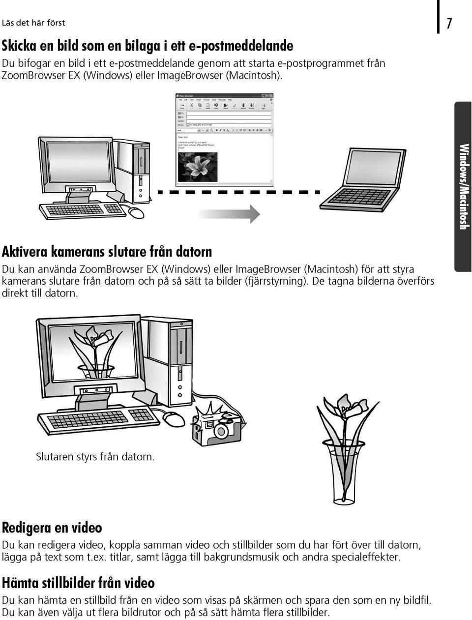 Aktivera kamerans slutare från datorn Du kan använda ZoomBrowser EX (Windows) eller ImageBrowser (Macintosh) för att styra kamerans slutare från datorn och på så sätt ta bilder (fjärrstyrning).