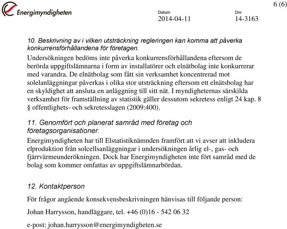 De elnätbolag som fått sin verksamhet koncentrerad mot solelanläggningar påverkas i olika stor utsträckning eftersom ett elnätsbolag har en skyldighet att ansluta en anläggning till sitt nät.