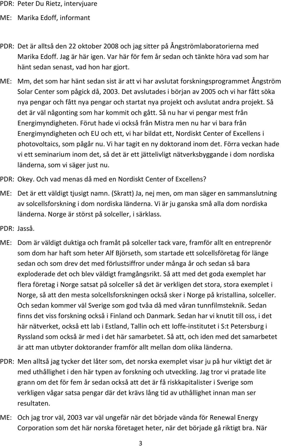 ME: Mm, det som har hänt sedan sist är att vi har avslutat forskningsprogrammet Ångström Solar Center som pågick då, 2003.