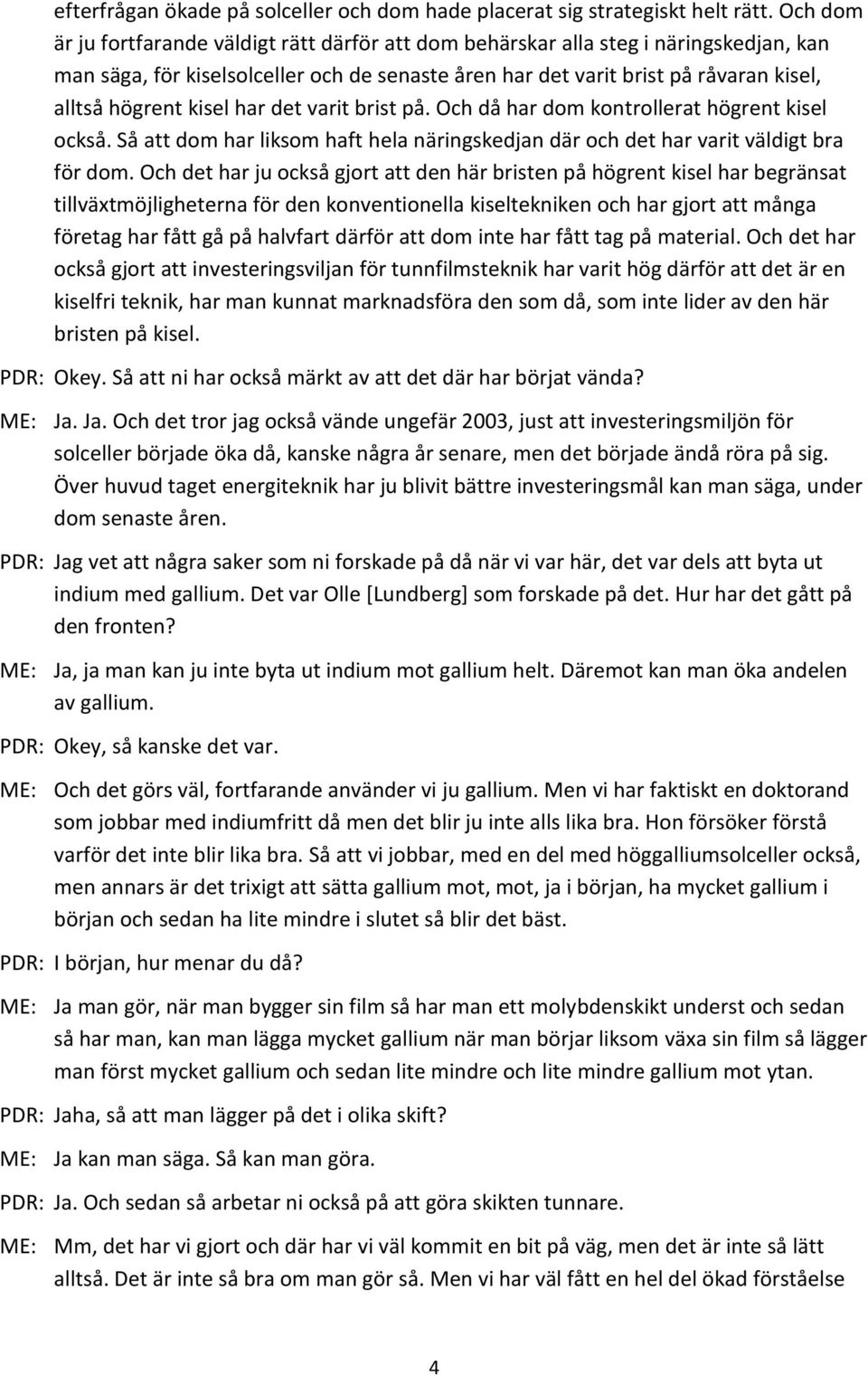 kisel har det varit brist på. Och då har dom kontrollerat högrent kisel också. Så att dom har liksom haft hela näringskedjan där och det har varit väldigt bra för dom.