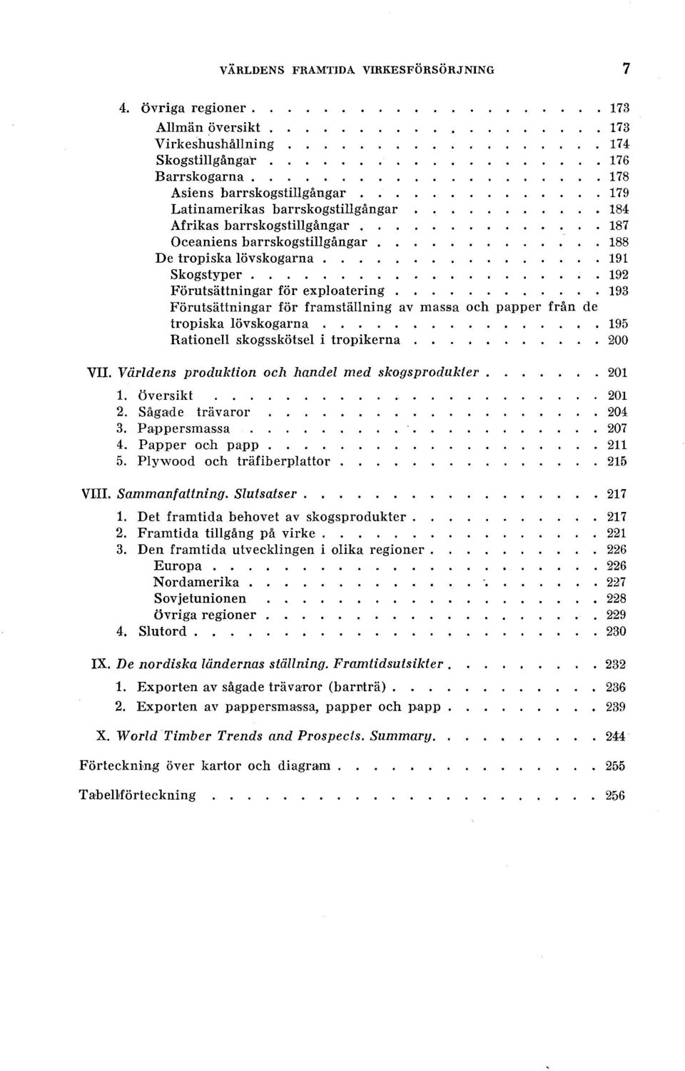 ...... 192 Förutsättningar för expoatering 193 Förutsättningar för framstäning av massa och papper från de tropiska övskogarna... 195 Ratione skogsskötse i tropikerna.. 200 VII.