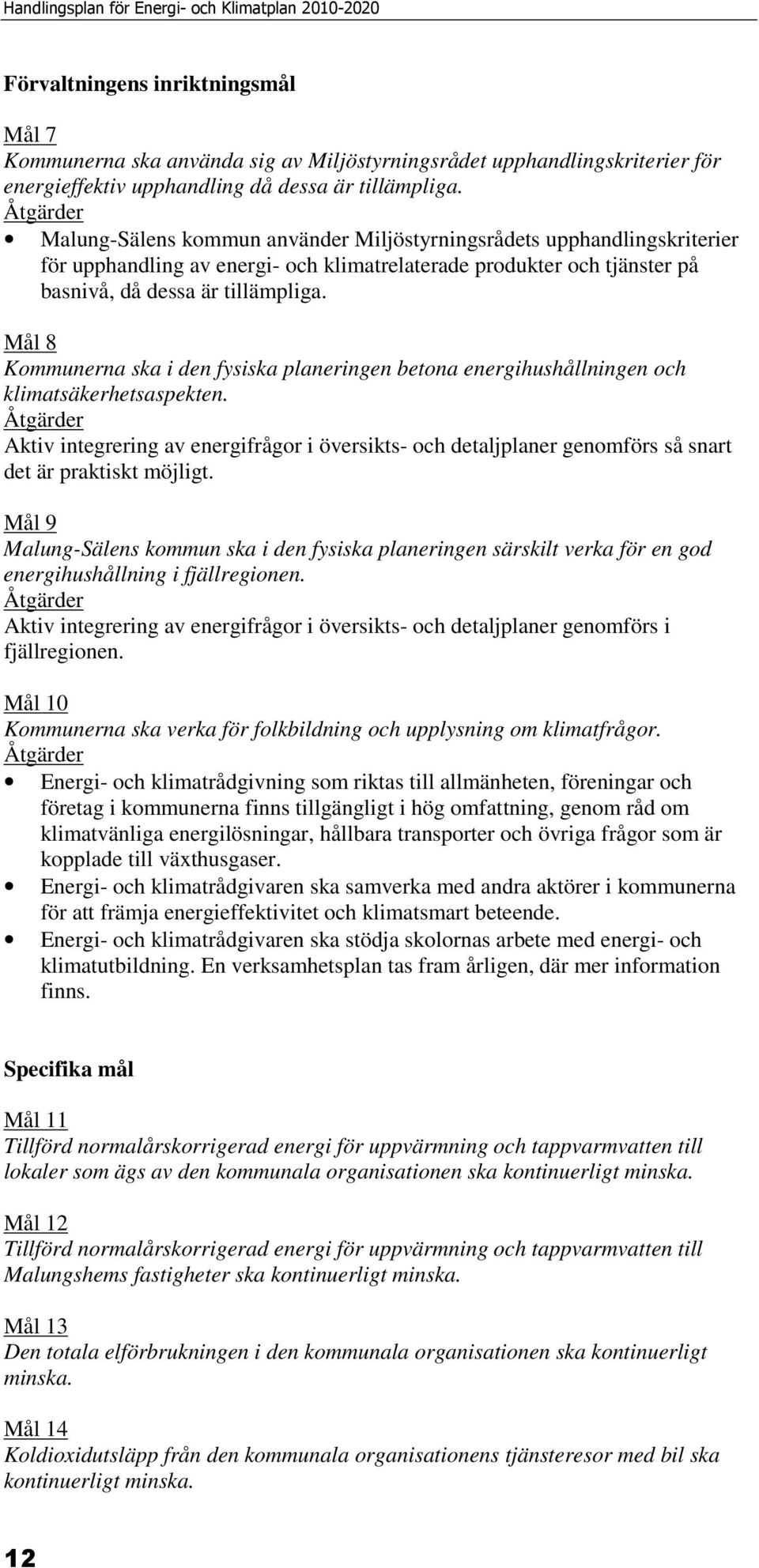 Mål 8 Kommunerna ska i den fysiska planeringen betona energihushållningen och klimatsäkerhetsaspekten.