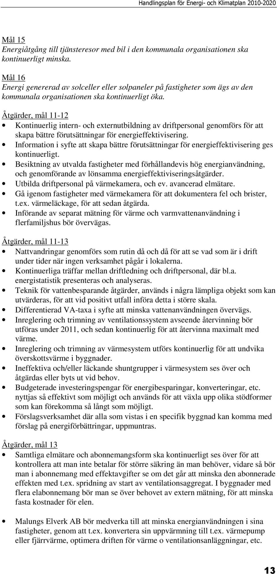 Åtgärder, mål 11-12 Kontinuerlig intern- och externutbildning av driftpersonal genomförs för att skapa bättre förutsättningar för energieffektivisering.