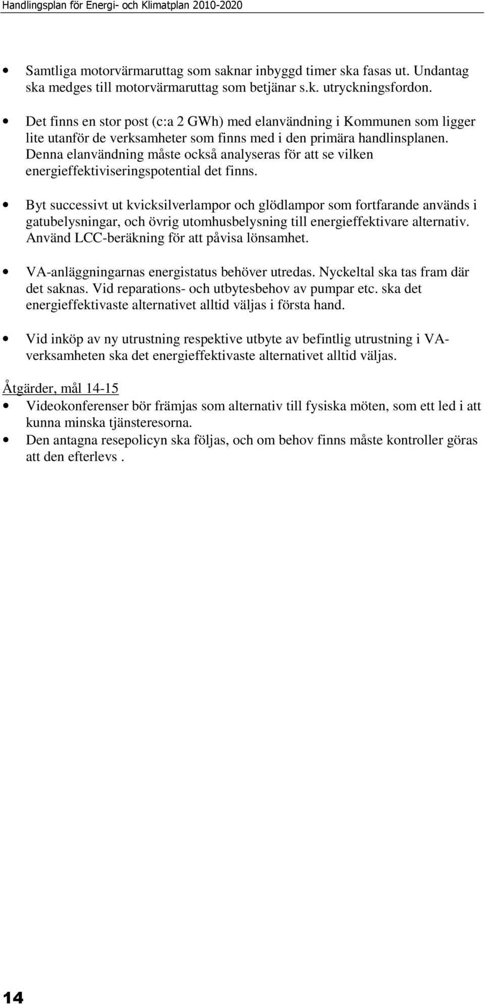 Denna elanvändning måste också analyseras för att se vilken energieffektiviseringspotential det finns.