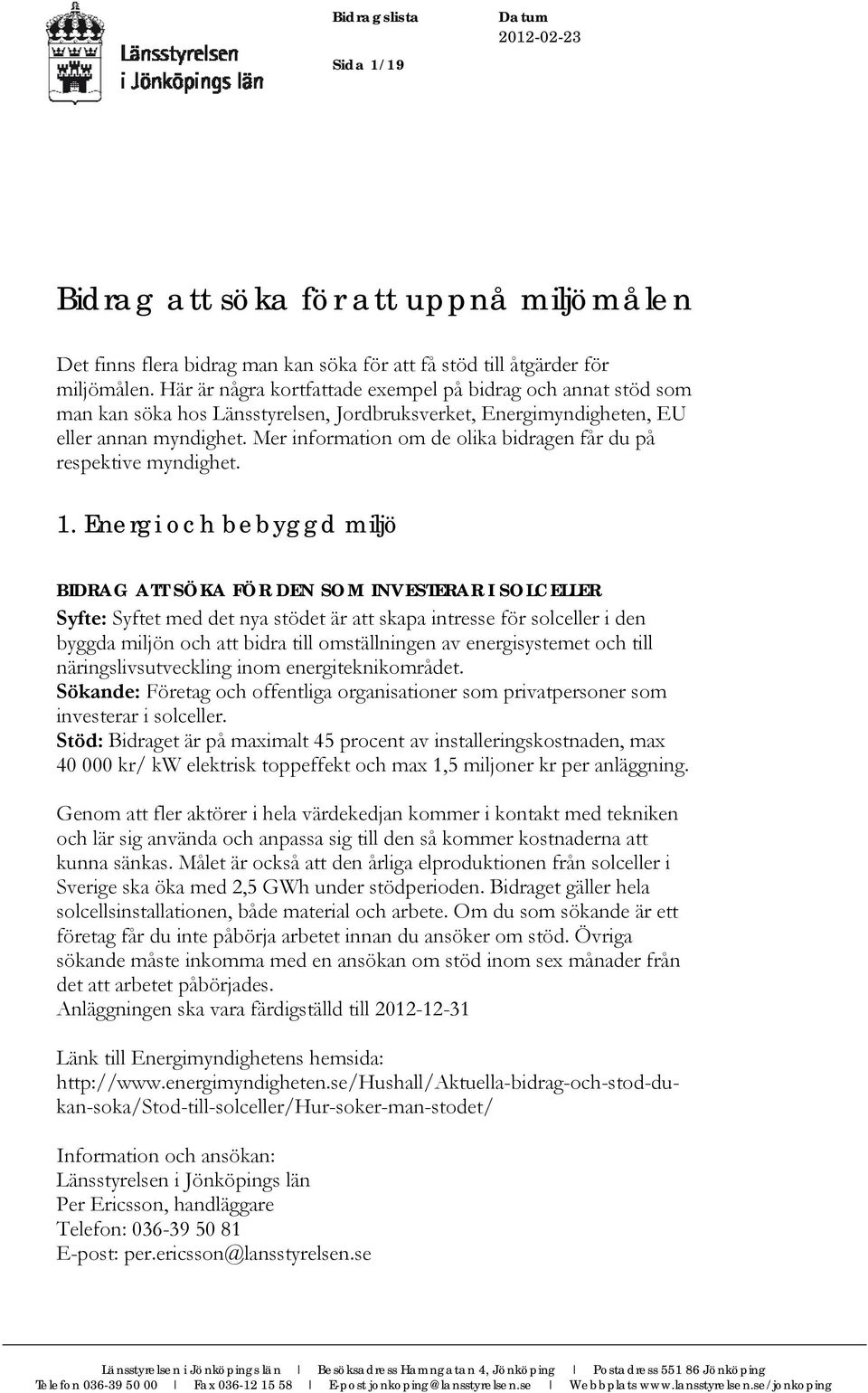 Mer information om de olika bidragen får du på respektive myndighet. 1.