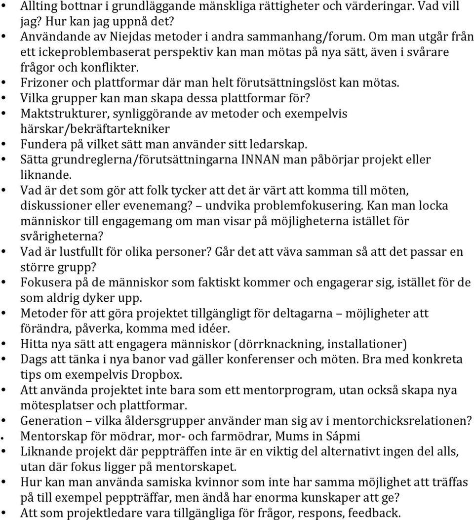 Vilka grupper kan man skapa dessa plattformar för? Maktstrukturer, synliggörande av metoder och exempelvis härskar/bekräftartekniker Fundera på vilket sätt man använder sitt ledarskap.