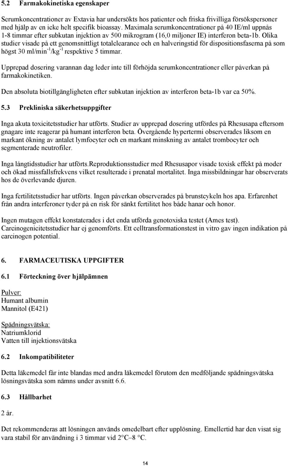 Olika studier visade på ett genomsnittligt totalclearance och en halveringstid för dispositionsfaserna på som högst 30 ml/min -1 /kg -1 respektive 5 timmar.
