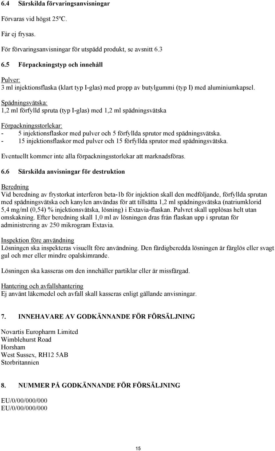 Spädningsvätska: 1,2 ml förfylld spruta (typ I-glas) med 1,2 ml spädningsvätska Förpackningsstorlekar: - 5 injektionsflaskor med pulver och 5 förfyllda sprutor med spädningsvätska.