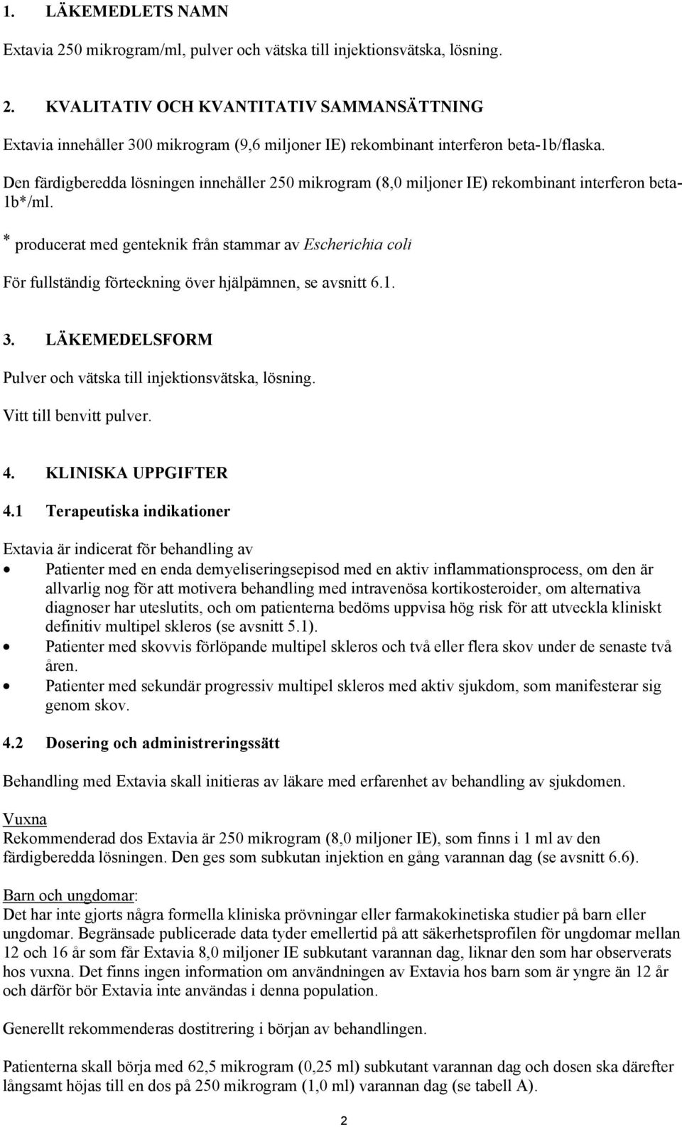 * producerat med genteknik från stammar av Escherichia coli För fullständig förteckning över hjälpämnen, se avsnitt 6.1. 3. LÄKEMEDELSFORM Pulver och vätska till injektionsvätska, lösning.