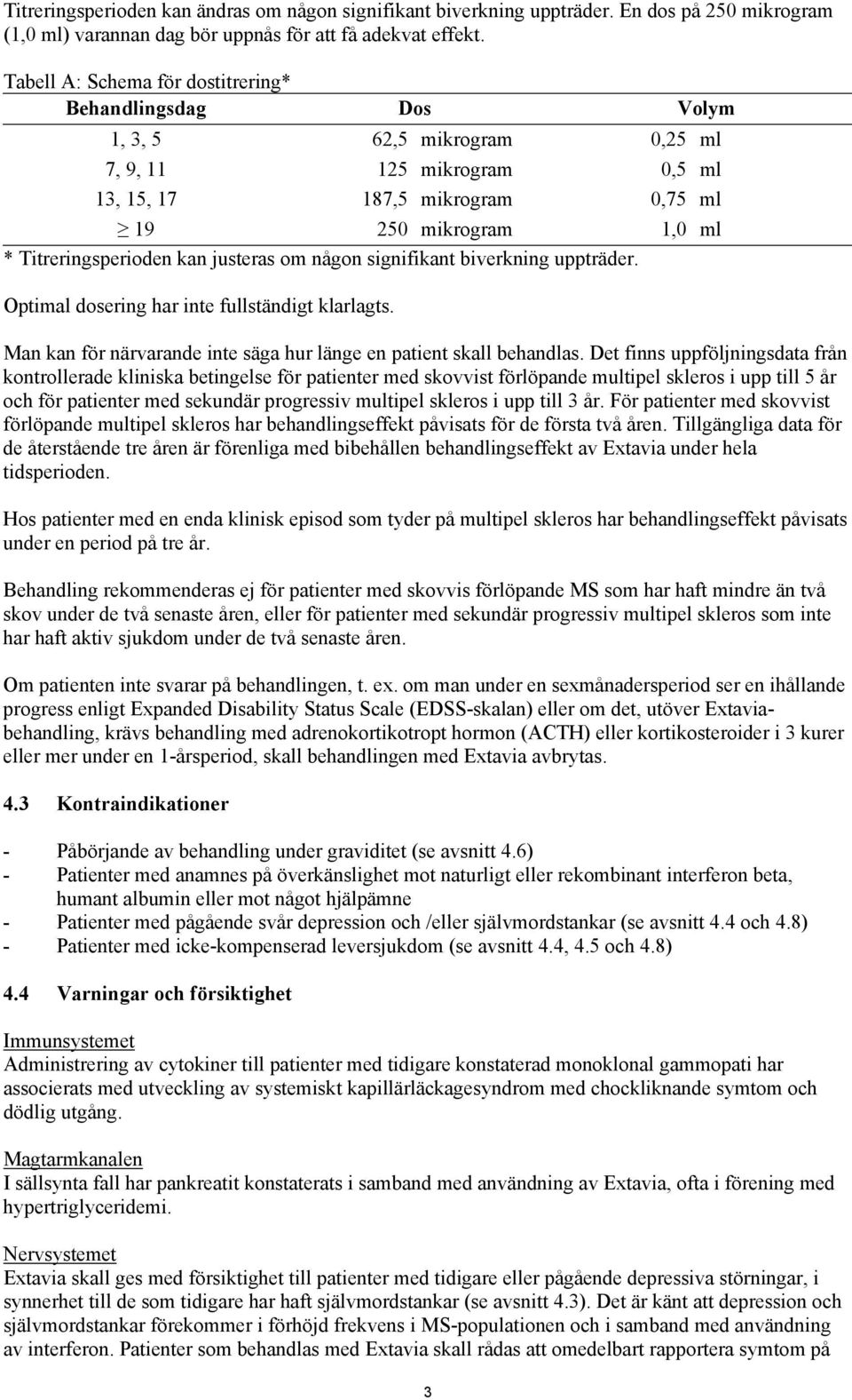 Titreringsperioden kan justeras om någon signifikant biverkning uppträder. Optimal dosering har inte fullständigt klarlagts. Man kan för närvarande inte säga hur länge en patient skall behandlas.