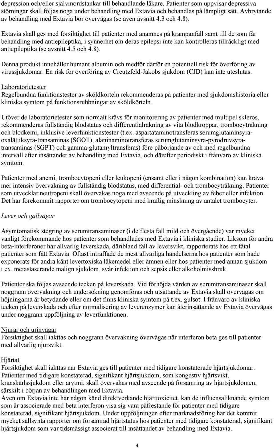 Extavia skall ges med försiktighet till patienter med anamnes på krampanfall samt till de som får behandling med antiepileptika, i synnerhet om deras epilepsi inte kan kontrolleras tillräckligt med