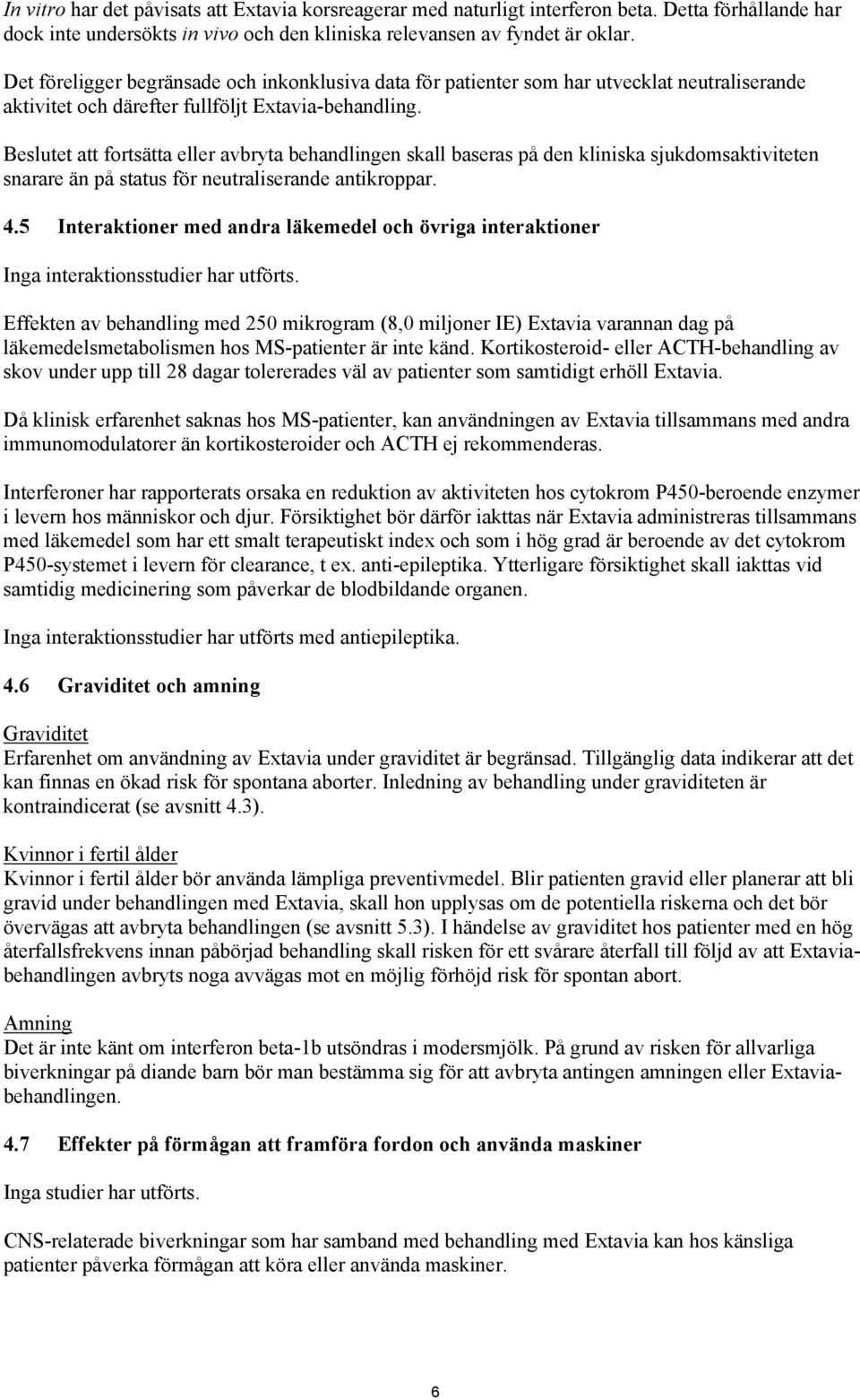 Beslutet att fortsätta eller avbryta behandlingen skall baseras på den kliniska sjukdomsaktiviteten snarare än på status för neutraliserande antikroppar. 4.