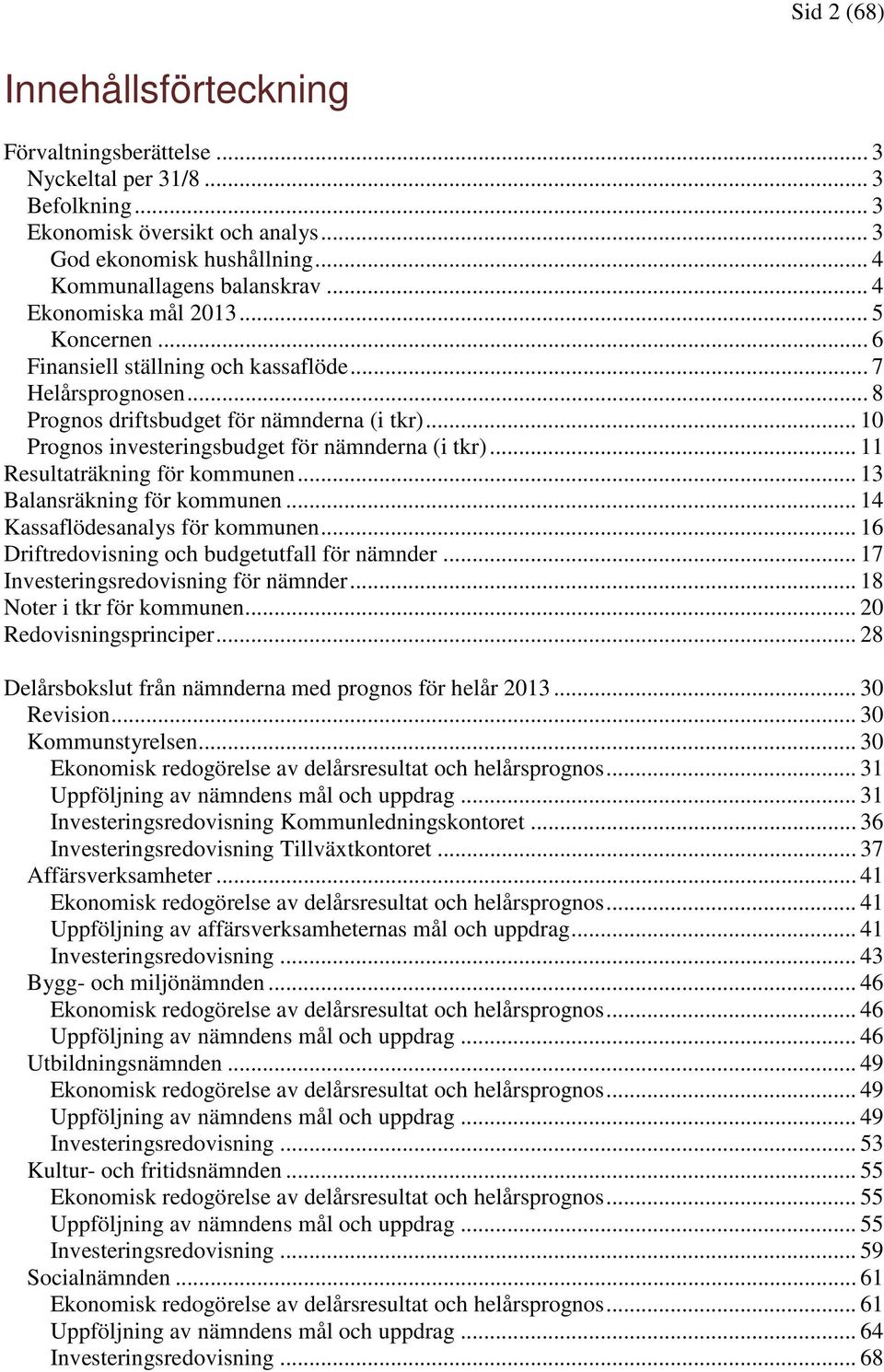 .. 10 Prognos investeringsbudget för nämnderna (i tkr)... 11 Resultaträkning för kommunen... 13 Balansräkning för kommunen... 14 Kassaflödesanalys för kommunen.