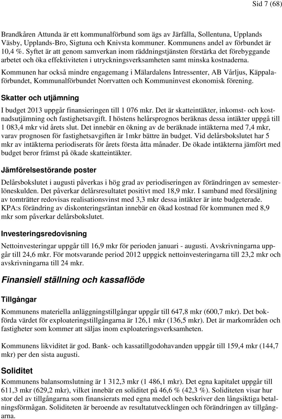 Kommunen har också mindre engagemang i Mälardalens Intressenter, AB Vårljus, Käppalaförbundet, Kommunalförbundet Norrvatten och Kommuninvest ekonomisk förening.