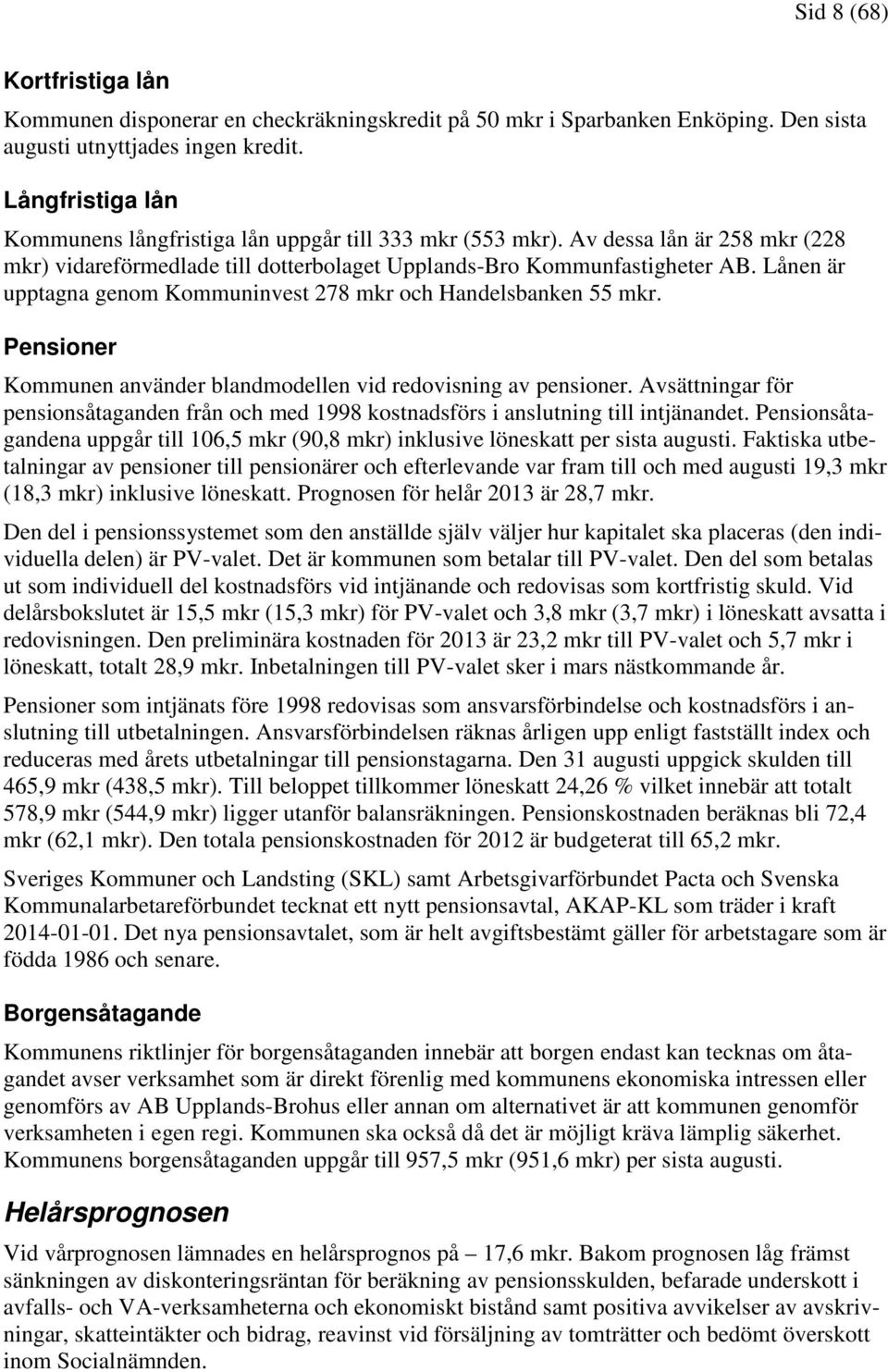 Lånen är upptagna genom Kommuninvest 278 mkr och Handelsbanken 55 mkr. Pensioner Kommunen använder blandmodellen vid redovisning av pensioner.