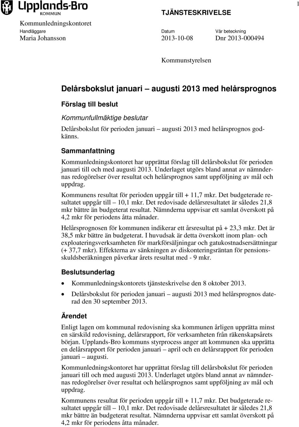 Sammanfattning Kommunledningskontoret har upprättat förslag till delårsbokslut för perioden januari till och med augusti 2013.